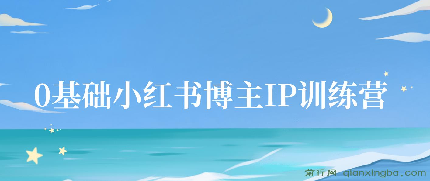 0基础学习小红书博主IP特训营【第5期】，37天教你从小白到KOL（13节） 图片