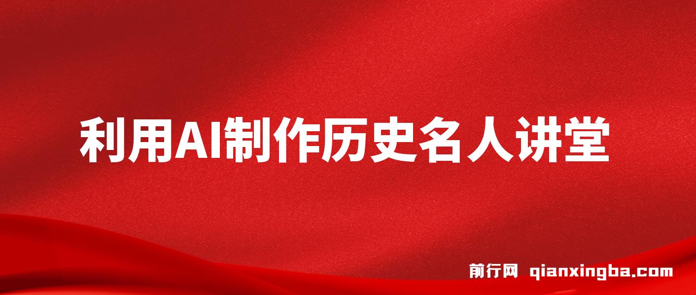 利用AI制作3D历史名人数字人讲堂，让历史名人亲自给大家上堂精彩的课