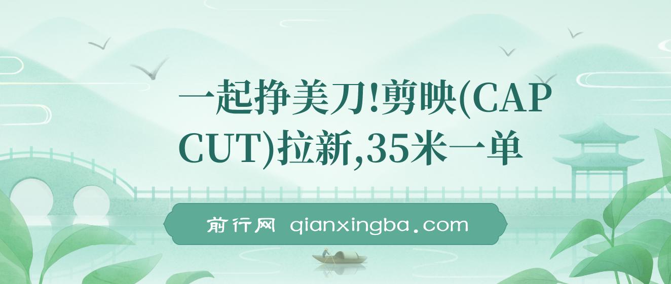 一起挣美刀!剪映(CAPCUT)拉新，35米一单，新蓝海项目，一个视频2w封顶变现(附推广入口和教学)