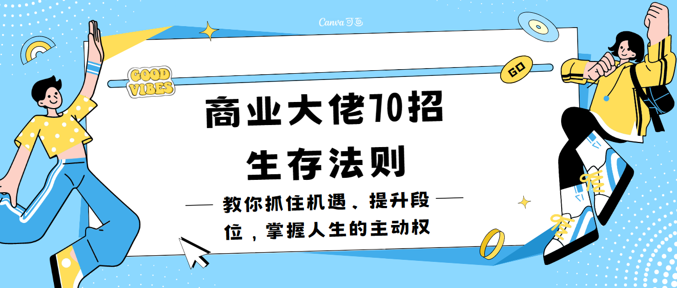 商业大佬70招生存法则，教你抓住机遇、提升段位，掌握人生的主动权