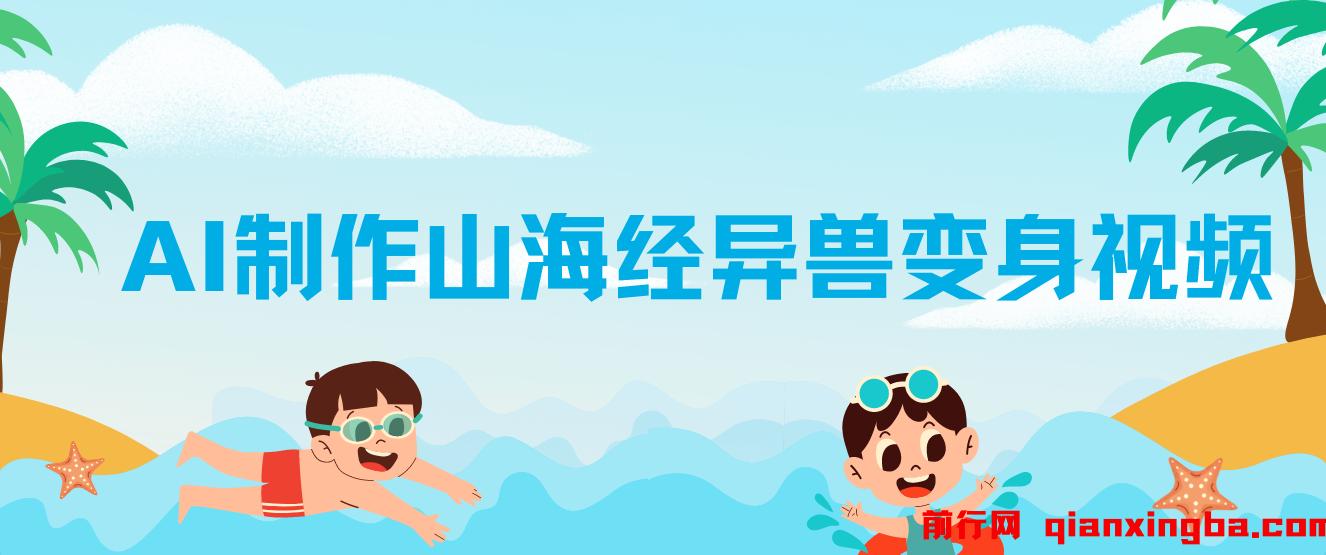 AI制作山海经异兽变身视频，涨粉超快，流量大，附全套教程