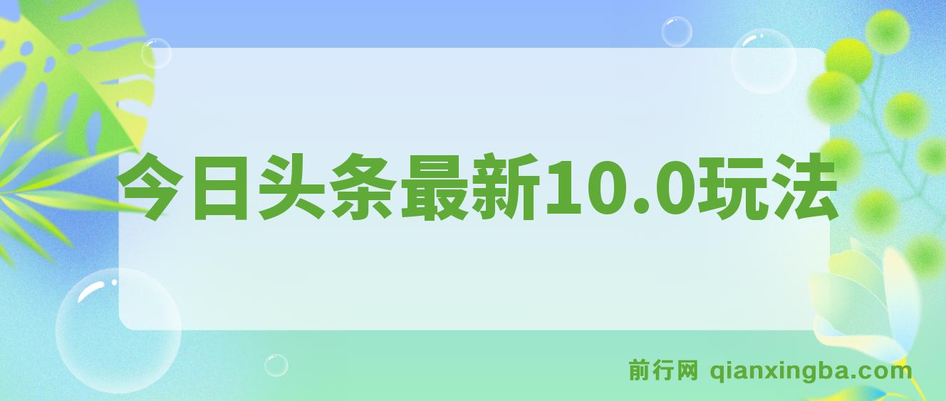 今日头条最新10.0玩法，轻松矩阵日入2000+