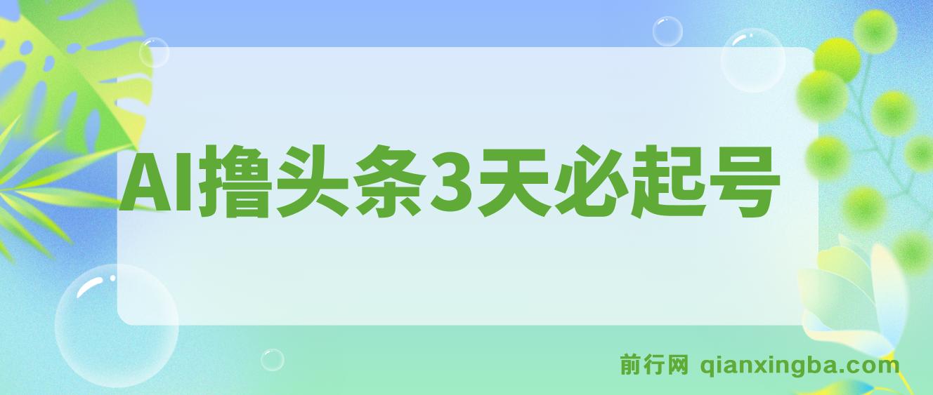 AI撸头条3天必起号，傻瓜操作3分钟1条，复制粘贴月入1W+ 图片