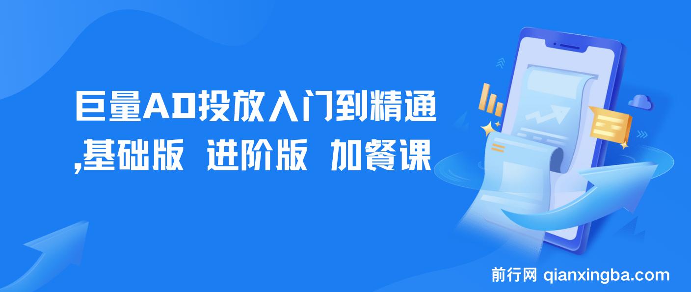 【精】巨量AD投放入门到精通，基础版+进阶版+加餐课