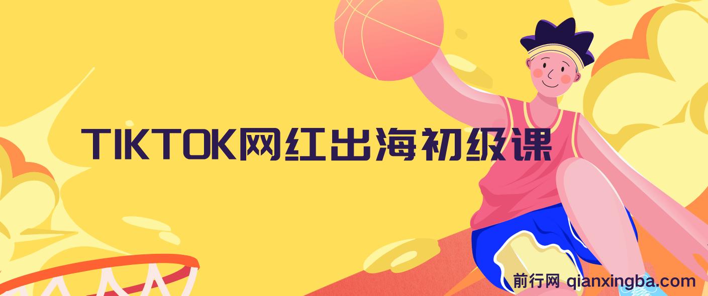 TIKTOK网红出海初级课