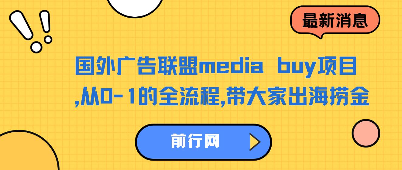国外广告联盟media buy项目，从0-1的全流程，带大家出海捞金