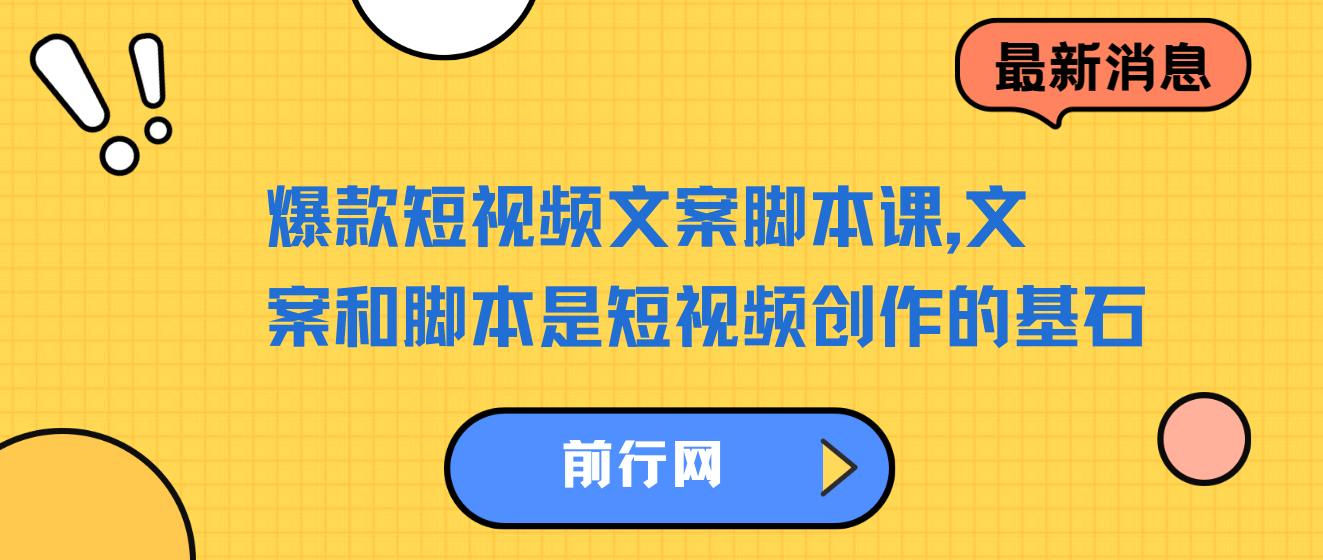 【精】爆款短视频文案脚本课，文案和脚本是短视频创作的基石，从根本上提升创作能力才是顶级的流量密码