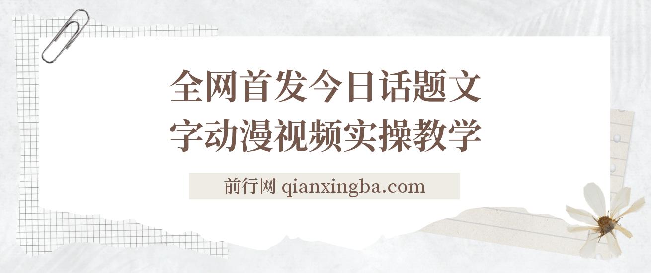 今日话题2.0项目教程+全网首发文字动画视频，平台扶持流量，月入五位数 图片