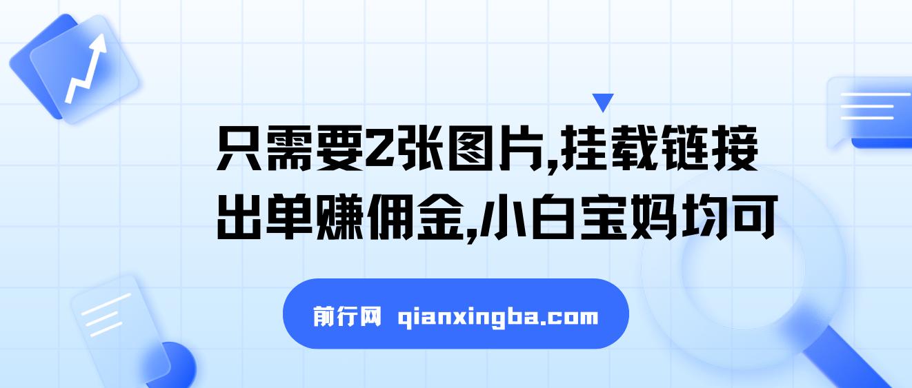 只需要2张图片，挂载链接出单赚佣金，小白宝妈均可 图片