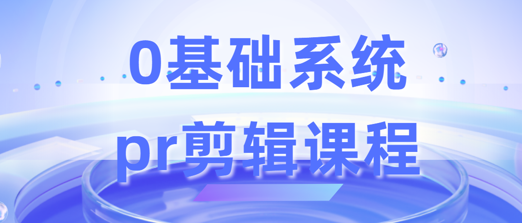 0基础系统 pr剪辑课程