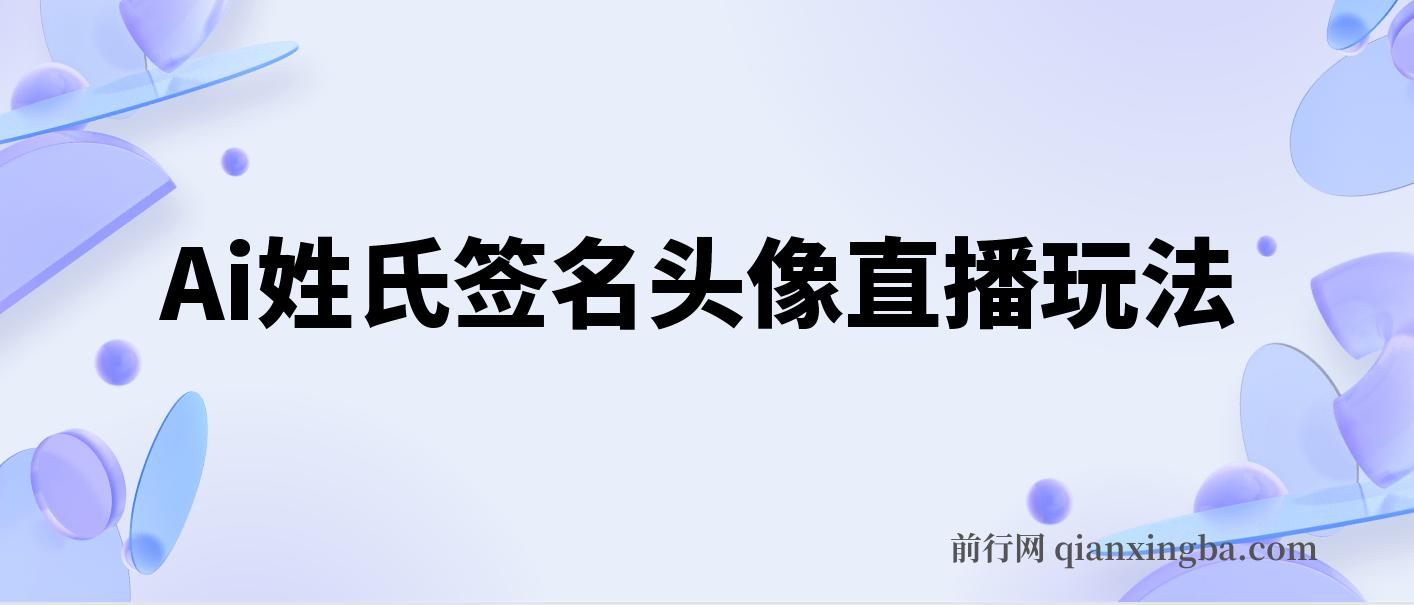 Ai姓氏签名头像直播玩法抖音最新最火（含开播视频教程+头像AI自动生成软件) 