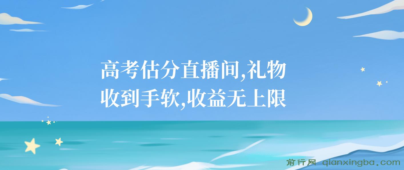 高考估分直播间，礼物收到手软，收益无上限