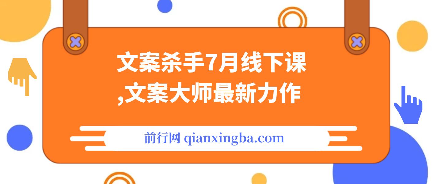 【精】文案杀手7月线下课，文案大师最新力作，满满的干货