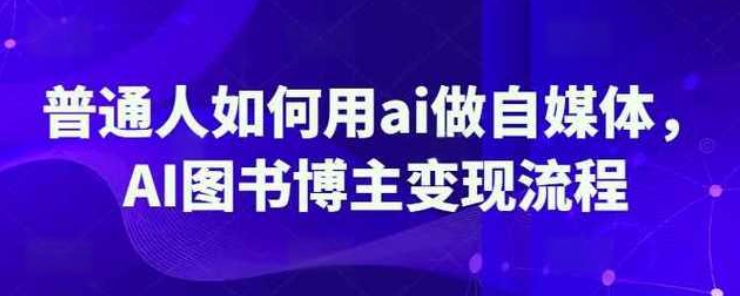 普通人如何用ai做自媒体，AI图书博主变现流程
