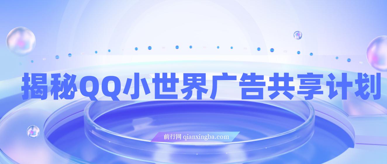 揭秘QQ小世界广告共享计划：轻松变现500+，短视频变现新机遇 图片