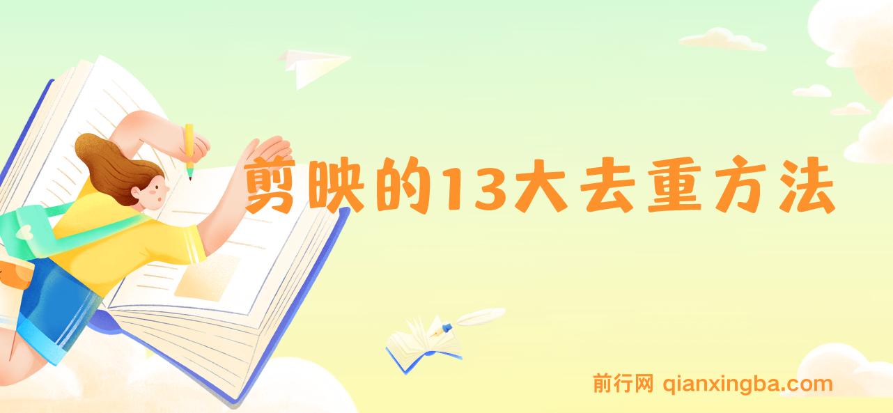 剪映的13大去重方式，百分百过原创，可以规避所有平台的去重机制！