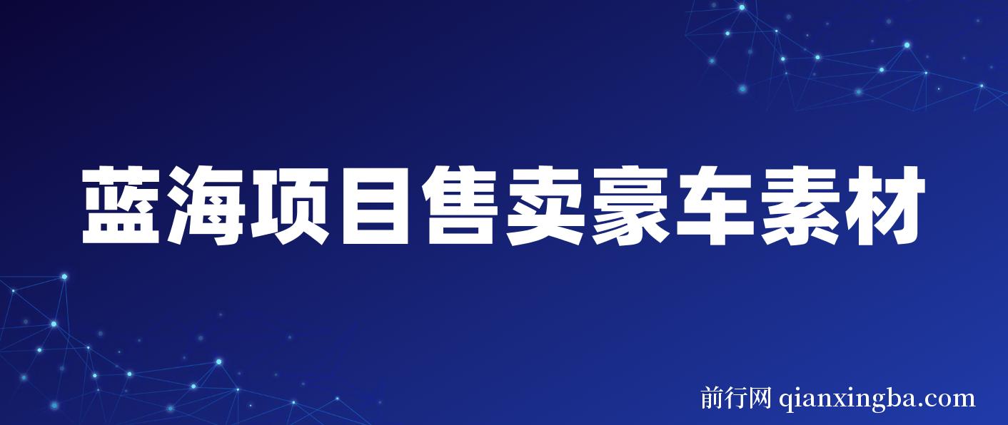 通过卖豪车素材日入过千，空手套白狼！简单重复操作，全套引流流程