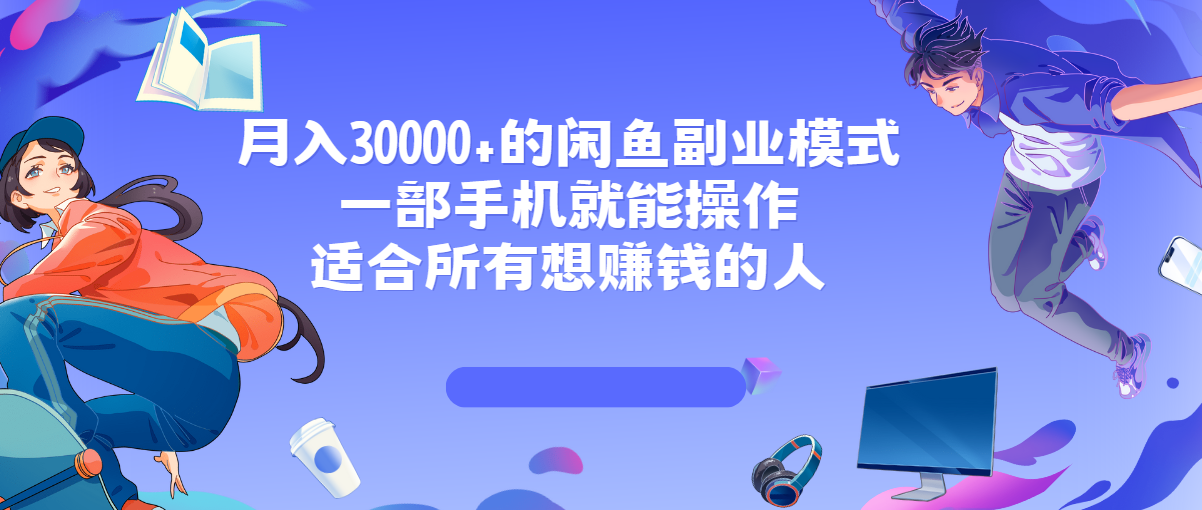 月入30000+的闲鱼副业模式，一部手机就能操作，适合所有想赚钱的人！