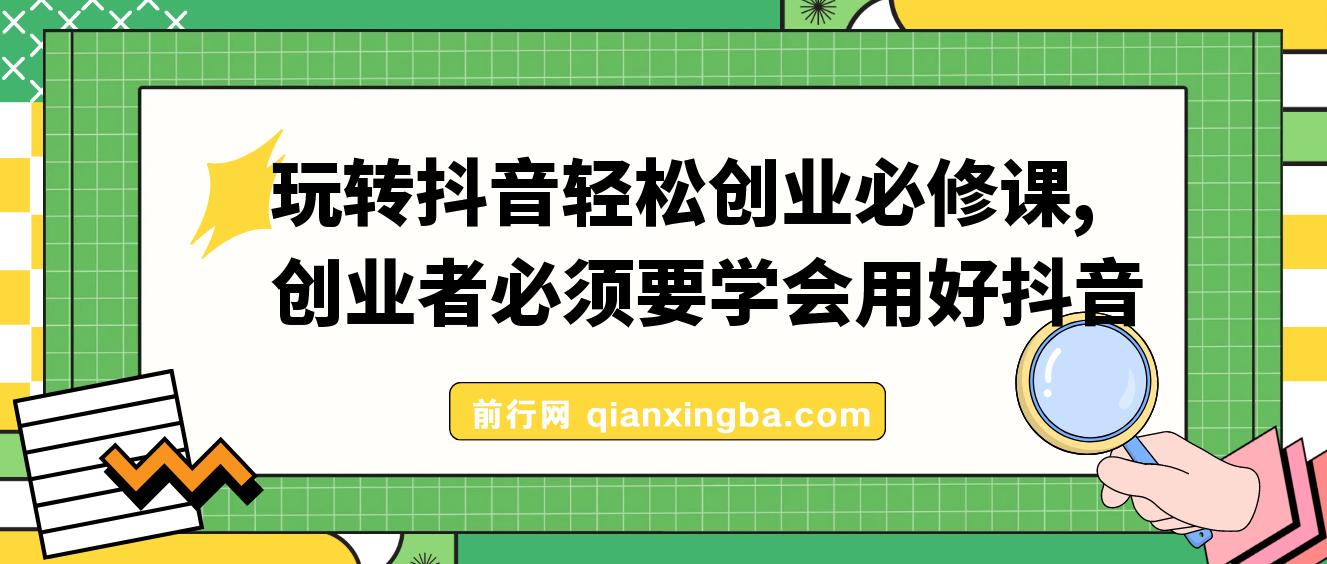 【精】玩转抖音轻松创业必修课，创业者必须要学会用好抖音