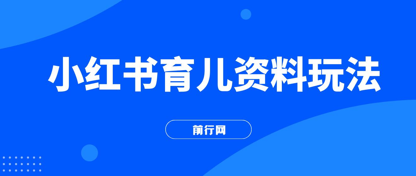 小红书育儿资料玩法，母婴长赛道，适合长久操作的项目（资料打包） 图片