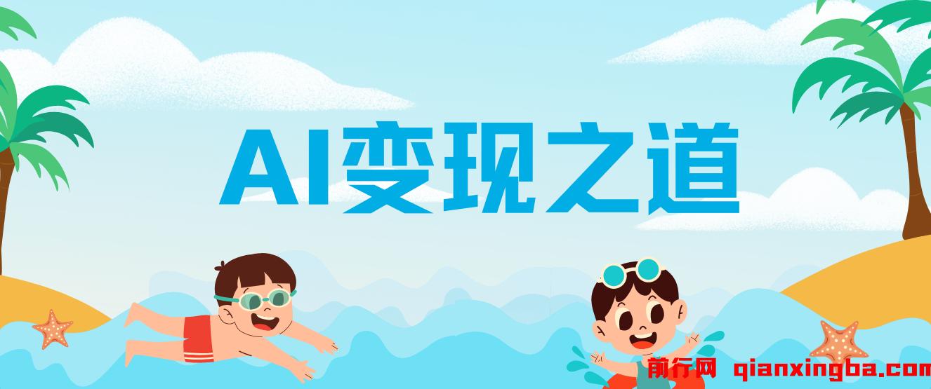 AI变现之道,带你弄明白GPT,AI的赚钱方法 -前行网
